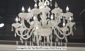 Keunggulan dan Tips Memilih Lampu Kristal Ruang Tamu