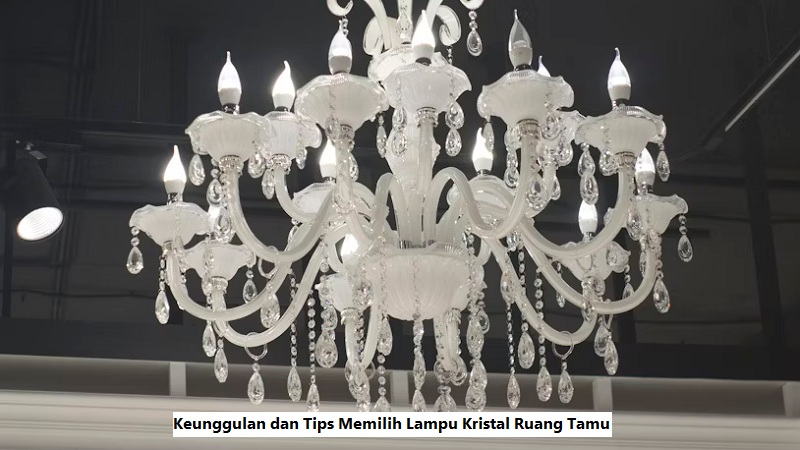 Keunggulan dan Tips Memilih Lampu Kristal Ruang Tamu