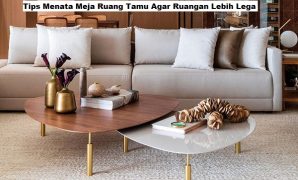 Tips Menata Meja Ruang Tamu Agar Ruangan Lebih Lega